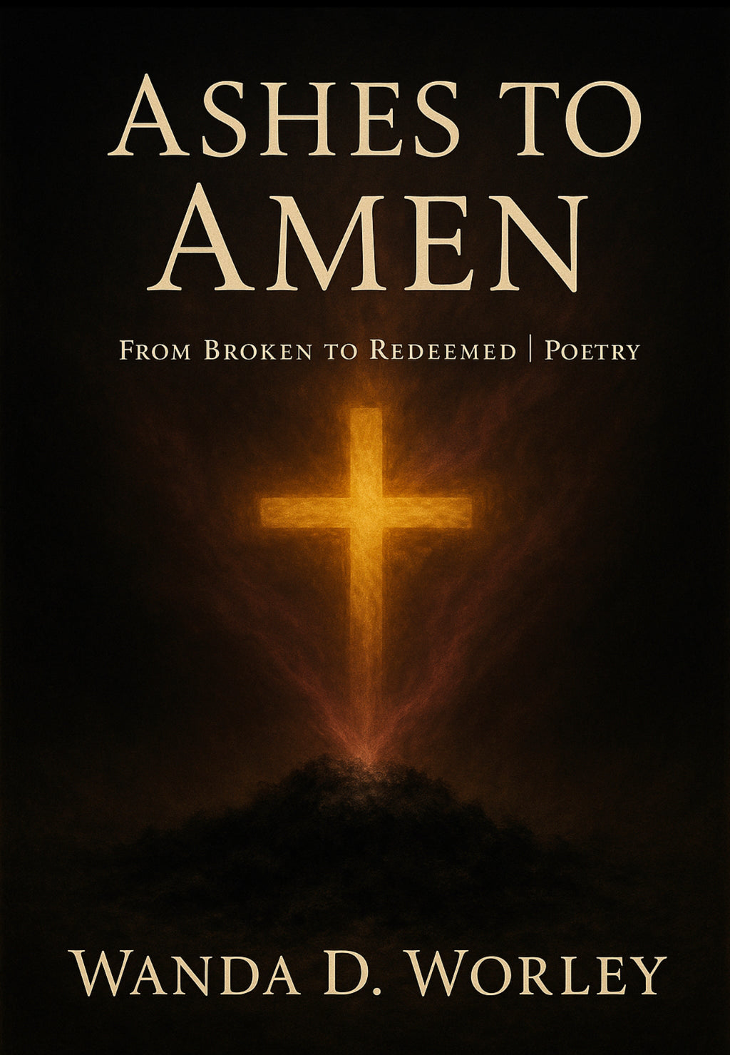 Ashes To Amen By: Wanda D. Worley