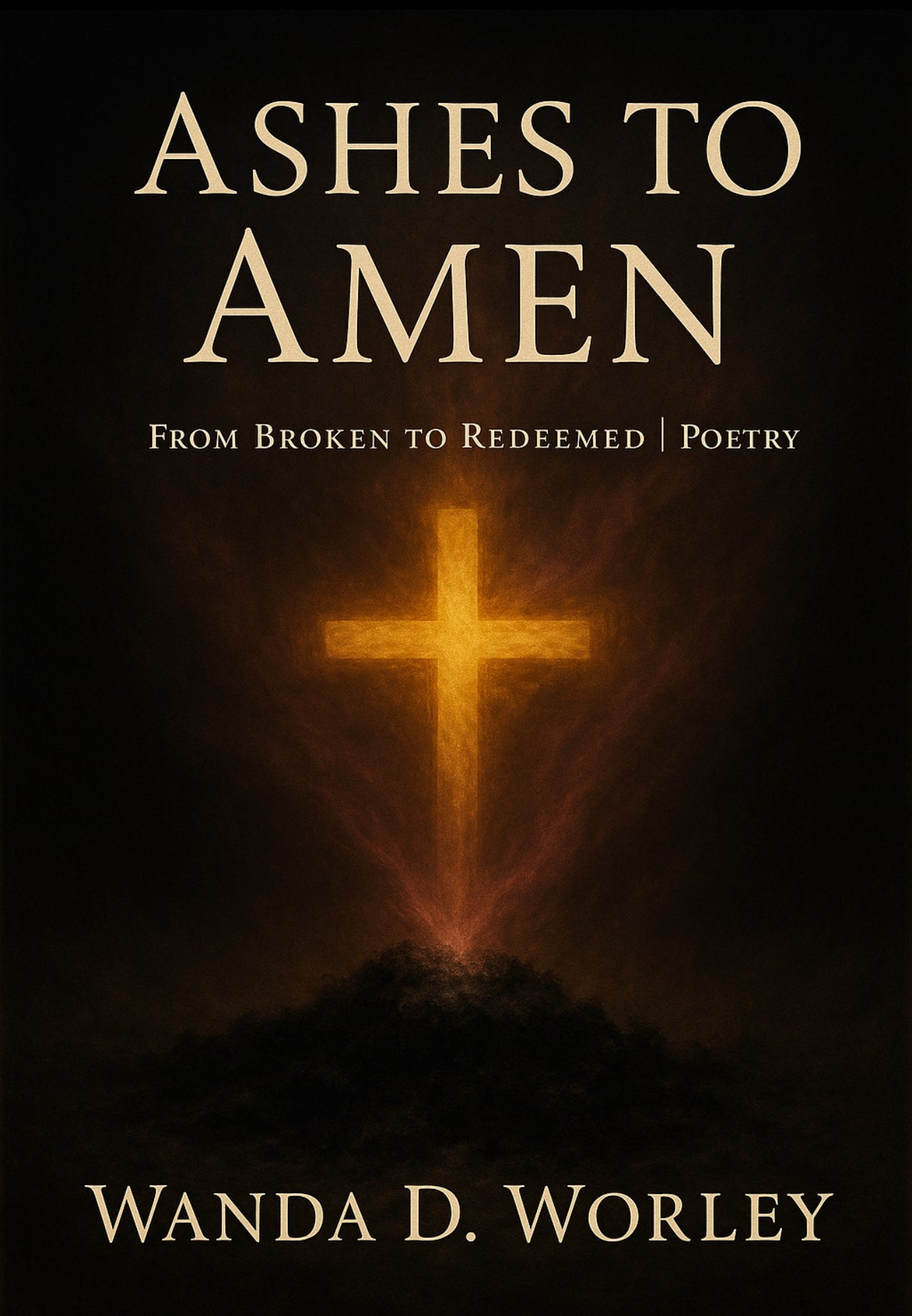 Ashes To Amen By: Wanda D. Worley