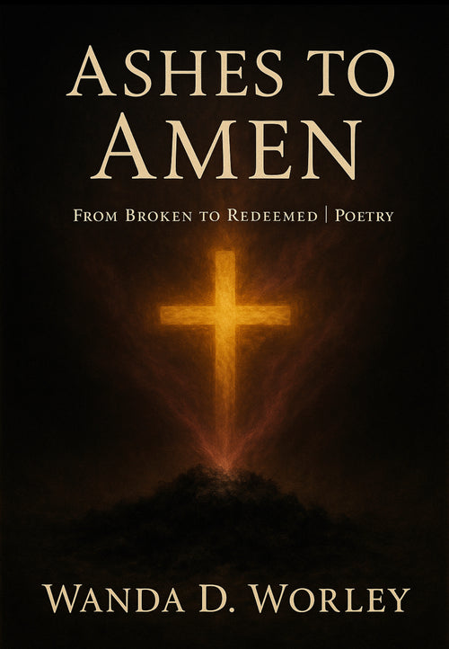Ashes To Amen By: Wanda D. Worley